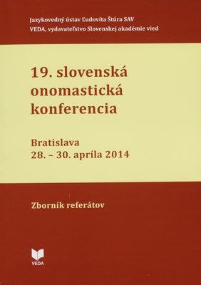 19. slovenská onomastická konferencia : Bratislava 28.-30. apríla 2014 : ]zborník referátov] /