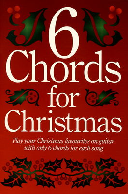 6 chords for Christmas [play your Christmas favourites on guitar with only 6 chords for each song].