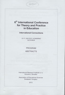 6th international conference for theory and practice in education : international connections : 10-11 Jun 2013, Komárno, Slovakia : program : abstracts /