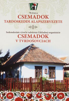 70 éves a Csemadok Tardoskeddi alapszervezete = Sedemdesiate výročie založenia Základnej organizácie Csemadok v Tvrdošovciach /