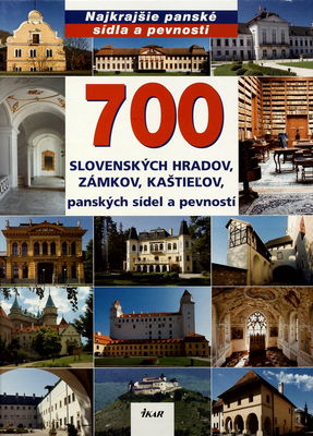 700 slovenských hradov, zámkov, kaštieľov, panských sídiel a pevností : najkrajšie panské sídla a pevnosti /