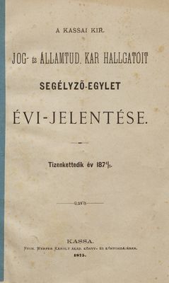 A Kassai Kir. Jog- és Államtud. Kar hallgatóit segélyző-egylet évi-jelentése : tizenkettedik évf. 1874/5.