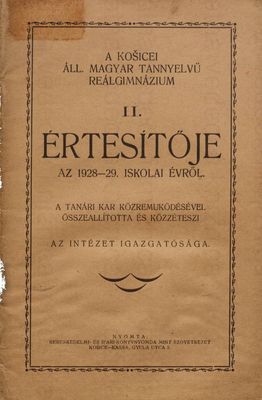 A Košicei áll. magyar tannyelvű reálgimnázium II. értesítője az 1928-29. iskolai évről : a tanári kar közreműködésével összeállította és közzéteszi az intézet igazgatósága.