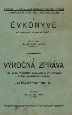 A kassai m. kir. állami Szlovák Tanítási Nyelvű gymnázium (a IV-VIII. oszt. reálgimnázium) I. évkönyve az 1938-39. iskolai évről /