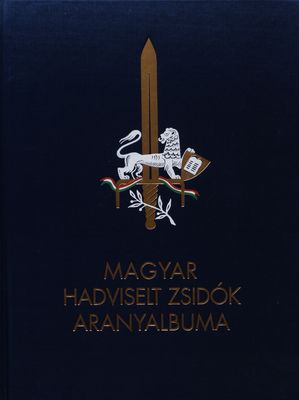A magyar hadviselt zsidók aranyalbuma az 1914-1918-as világháború emlékére : /