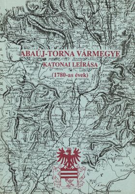 Abaúj-Torna vármegye katonai leírása : (1780-as évek) /