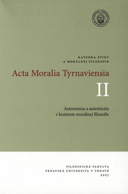 Acta Moralia Tyrnaviensia : 2, Autonómia a autenticita v kontexte morálnej filozofie /