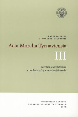 Acta Moralia Tyrnaviensia : III, Identita a identifikácia z pohľadu etiky a morálnej filozofie /