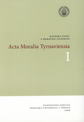 Acta Moralia Tyrnaviensia : zborník príspevkov z medzinárodnej konferencie Ľudská sloboda - hodnoty - cnosti - vzťahy konanej 20. októbra 2006 na Filozofickej fakulte Trnavskej univerzity v Trnave. I,