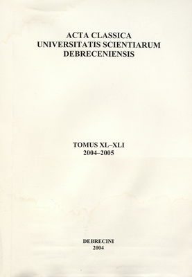 Acta classica Universitatis Scientiarum Debreceniensis. Tomus XL-XLI/2004-2005