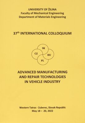 Advanced manufacturing and repair technologies in vehicle industry : 37th international colloquium : Western Tatras - Zuberec, Slovak Republik, May 18-20, 2022 /