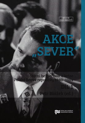 Akce "Sever" : Státní bezpečnost a krize Polské lidové republiky 1980-1984 : (edice dokumentů). I. díl/