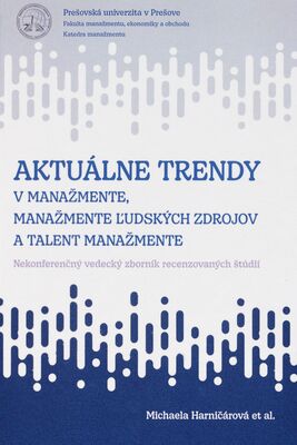 Aktuálne trendy v manažmente, manažmente ľudských zdrojov a talent manažmente : nekonferenčný vedecký zborník recenzovaných štúdií /