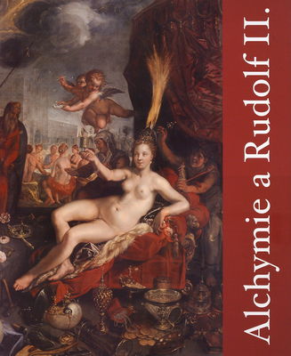 Alchymie a Rudolf II. : hledání tajemství přírody ve střední Evropě v 16. a 17. století /