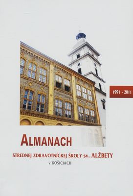 Almanach Strednej zdravotníckej školy sv. Alžbety v Košiciach : 1991-2011 /