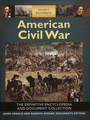 American civil war : the definitive encyclopedia and document collection. Volume VI: Documents /