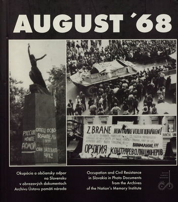 August ´68 : okupácia a občiansky odpor na Slovensku v obrazoch a dokumentoch Archívu Ústavu pamäti národa /
