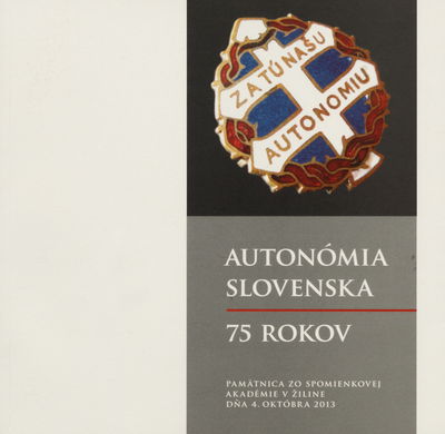 Autonómia Slovenska - 75 rokov : pamätnica zo spomienkovej akadémia v Žiline dňa 4. októbra 2013 /