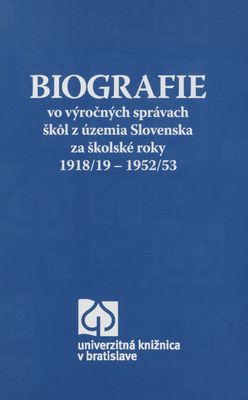 Biografie vo výročných správach škôl z územia Slovenska za školské roky 1918/19–1952/53 /