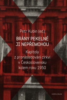 Brány pekelné ji nepřemohou : kapitoly z pronásledování církví v Československu kolem roku 1950 /