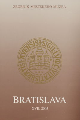 Bratislava : [zborník mestského múzea]. Zväzok XVII, 2005 /