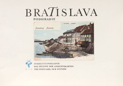 Bratislava - podhradie : svedectvo pohľadníc = das Zeugnis der Ansichtskarten = the postcard, our witness /