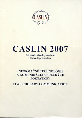 CASLIN 2007 : informačné technológie a komunikácia vedeckých poznatkov : 14. medzinárodný seminár : zborník príspevkov : Hotel Stupava, Kongresové centrum, Slovenská republika, 3.-7. júna 2007 /