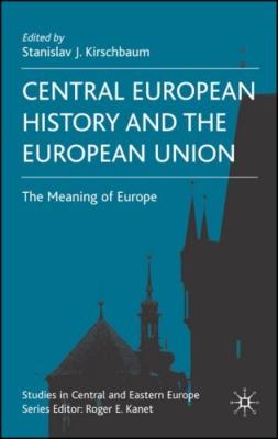 Central European history and the European Union : the meaning of Europe /