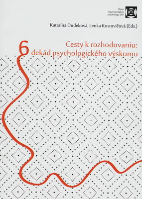Cesty k rozhodovaniu: Šesť dekád psychologického výskumu : recenzovaný zborník z rovnomennej konferencie, ktorá sa konala 10. apríla 2015 v Bratislave /
