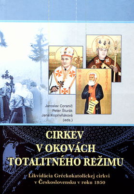 Cirkev v okovách totalitného režimu : likvidácia Gréckokatolíckej cirkvi v Československu v roku 1950 /