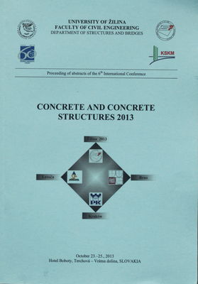 Concrete and concrete structures 2013 : proceedings of abstracts of the 6th international conference : October 23.-25., 2013, Hotel Boboty Terchová - Vrátna dolina, Slovakia /