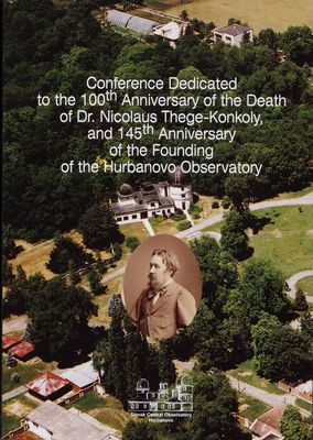 Conference Dedicated to the 100th Anniversary of the Death of Dr. Nicolaus Thege-Konkoly, and 145th Anniversary of Founding of the Hurbanovo Observatory /