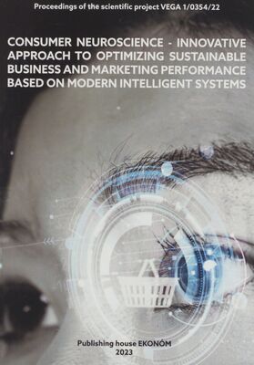Consumer neuroscience - innovative approach to optimizing sustainable business and marketing performance based on modern intelligent systems : proceedings of the Scientific Project VEGA 1/0354/22.