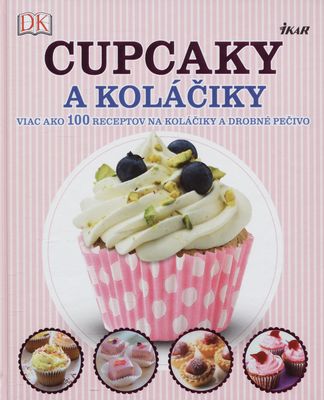 Cupcaky a koláčiky : [viac ako 100 receptov na koláčiky a drobné pečivo] /