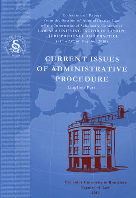 Current issues of administrative procedure : English part : collection of papers from the section of administrative law of the international scholastic conference Law as unifying factor of Europe - jurisprudence and practice, organised by the Comenius University in Bratislava, Faculty of Law on 21st-23rd of October 2010 /