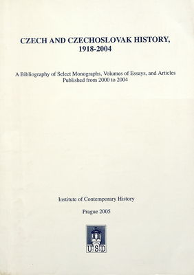 Czech and Czechoslovak history, 1918-2004 : a bibliography of select monographs, volumes of essays, and articles published from 2000 to 2004 /
