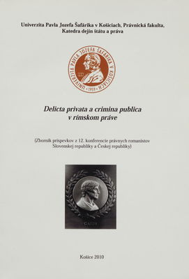 Delicta privata a crimina publica v rímskom práve : (zborník príspevkov z 12. konferencie právnych romanistov Slovenskej republiky a Českej republiky, 21.-23. máj 2010) /