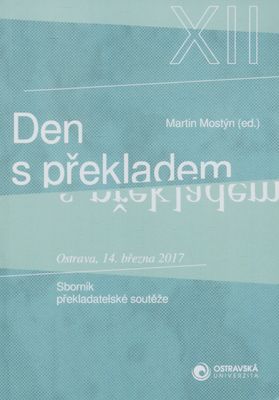 Den s překladem : sborník překladatelské soutěže : Ostrava, 14. března 2017. XII /
