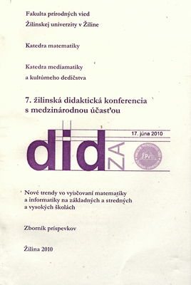 DidZA : 7. žilinská didaktická konferencia s medzinárodnou účasťou : nové trendy vo vyučovaní matematiky a informatiky na základných, stredných a vysokých školách : zborník príspevkov z konferencie : Žilina, 17. jún 2010 /