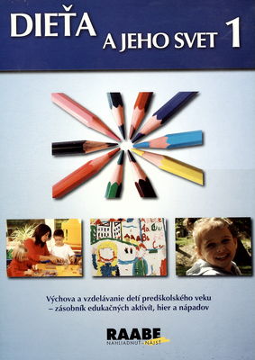 Dieťa a jeho svet : výchova a vzdelávanie detí predškolského veku - zásobník edukačných aktivít, hier a nápadov. [1] /
