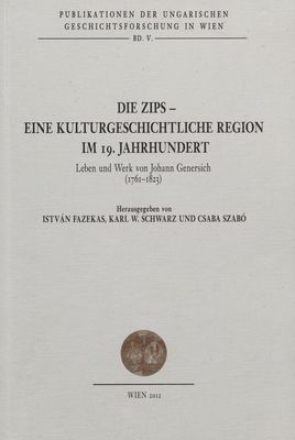 Die Zips - Eine Kulturgeschichtliche Region im 19. Jahrhundert : Leben und Werk von Johann Genersich (1761-1823) /
