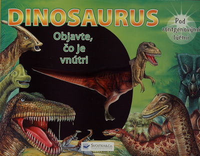 Dinosaurus : pod röntgenovými lúčmi : objavte, čo je vnútri /