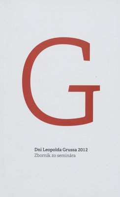 Dni Leopolda Grussa 2012 : zborník zo seminára, [ktorý sa konal 6.11.2012 v Gelnici].