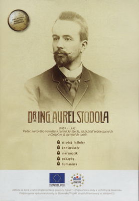 Dr. Ing. Aurel Stodola : (1859-1942) : vedec svetového formátu a technický literát, zakladateľ teórie parných a čiastočne plynových turbín : strojný inžinier, konštruktér, matematik, pedagóg, humanista /