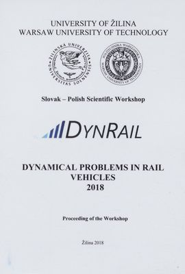 Dynamical problems in rail vehicles 2018 : Slovak - Polish scientific workshop : July 09th and 10th, 2018, Žilina, Slovak Republic /