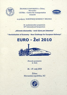 EURO-Žel : oživenie ekonomiky - nová výzva pre železnice : 18. medzinárodné sympózium : zborník prednášok : 26.-27. máj 2010 Žilina Slovenská republika, EÚ. (2. diel).