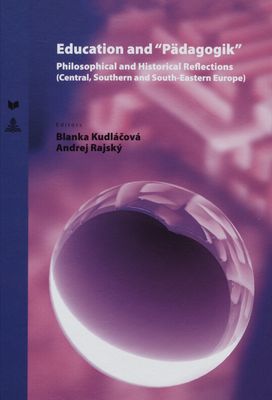 Education and "Pädagogik" : philosophical and historical reflections (Central, Southern and South-Eastern Europe) /
