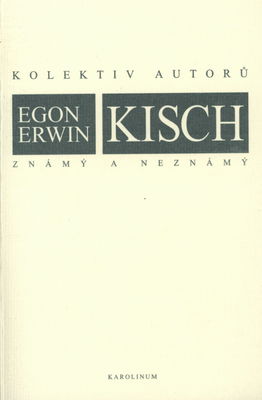 Egon Erwin Kisch známý a neznámý : sborník ze Sympozia o životě a díle Egona Erwina Kische ke 120. výročí jeho narození /