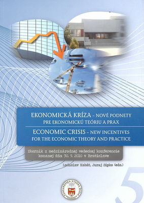 Ekonomická kríza - nové podnety pre ekonomickú teóriu a prax : medzinárodná vedecká konferencia : 30. septembra 2010 v Bratislave : zborník /