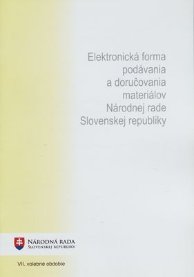 Elektronická forma podávania a doručovania materiálov Národnej rade Slovenskej republiky : (účinnosť od 1. januára 2009) : VII. volebné obdobie.